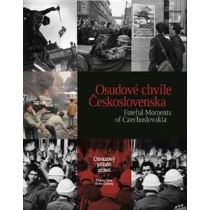 Osudové chvíle Československa. Fateful Moments of Czechoslovakia. Obrazový příbeh století. Picture Story of the Century - kol.