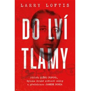 Do lví tlamy. Příběh Duško Popova, špiona druhé světové války a předobrazu - Larry Loftis