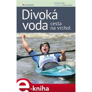 Divoká voda - cesta na vrchol - Jaroslav Cícha, Eduard Erben e-kniha