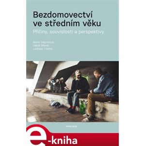 Bezdomovectví ve středním věku. Příčiny, souvislosti a perspektivy - Marie Vágnerová, Jakub Marek, Ladislav Csémy