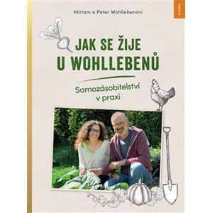 Jak se žije u Wohllebenů. Samozásobitelství v praxi - Miriam Wohlleben, Peter Wohlleben