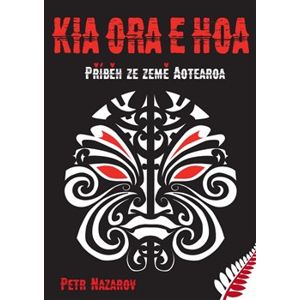 Kia Ora E Hoa. Příběh ze země Aotearoa - Petr Nazarov