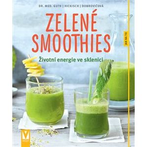 Zelené smoothies – Životní energie ve sklenici - Christian Guth, Burkhard Hickisch, Martina Dobrovičová