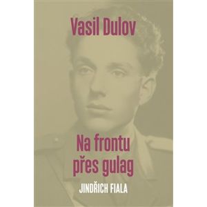 Vasil Dulov - Na frontu přes gulag - Jindřich Fiala