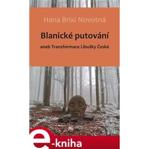 Blanické putování. aneb Transformace Libušky České - Hana Brixi Novotná