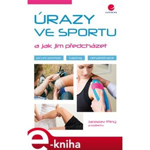 Úrazy ve sportu a jak jim předcházet. první pomoc, taping, rehabilitace - kol., Jaroslav Pilný
