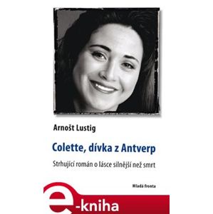 Colette, dívka z Antverp. Strhující román a lásce silnější než smrt - Arnošt Lustig e-kniha