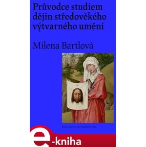 Průvodce studiem dějin středověkého výtvarného umění - Milena Bartlová