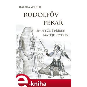 Rudolfův pekař. Skutečný příběh Matěje Kotrby - Radim Weber