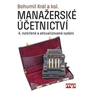Manažerské účetnictví. 4. rozšířená a aktualizované vydání - kolektiv autorů, Bohumil Král