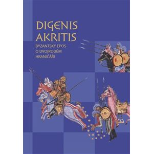 Digenis Akritis. Byzantský epos o Dvojrodém Hraničáři