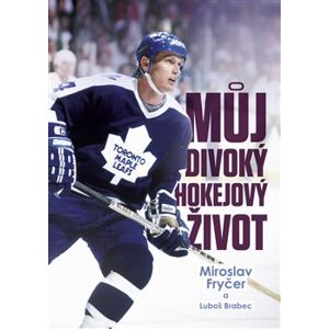 Můj divoký hokejový život - Miroslav Fryčer, Luboš Brabec