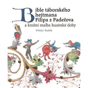 Bible táborského hejtmana Filipa z Padeřova a knižní malba husitské doby - Viktor Kubík