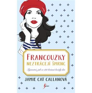 Francouzky neztrácejí šmrnc - Tajemství, jak se cítit krásná každý den - Jamie Cat Callanová