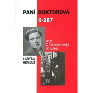 Paní doktorová 0-287. aneb z Československa do gulagu - Larysa Henijuš