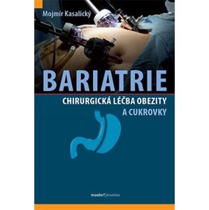 Bariatrie - Chirurgická léčba obezity a cukrovky - Mojmír Kasalický