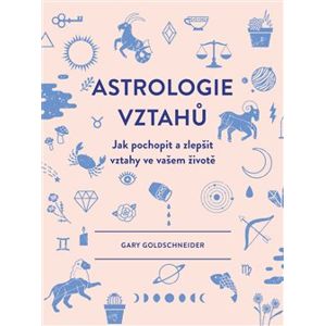 Astrologie vztahů. Jak pochopit a zlepšit vztahy ve vašem životě - Gary Goldschneider