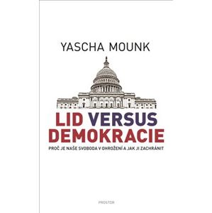Lid versus demokracie. Proč je naše svoboda v ohrožení a jak ji zachránit - Yascha Mounk
