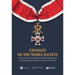 Changes Of The Noble Society. Aristocracy and New Nobility in the Habsburg Monarchy and Central Europe from the 16th to the 20th Century.