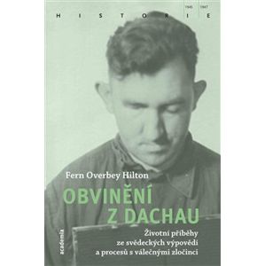 Obvinění z Dachau. Životní příběhy ze svědeckých výpovědí a procesů s válečnými zločinci - Fern Overbey Hilton