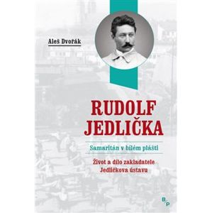 Rudolf Jedlička – Samaritán v bílém plášti. Život a dílo zakladatele Jedličkova ústavu - Aleš Dvořák