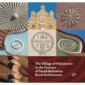 The Village of Holašovice in the Context of South Bohemian Rural Architecture. The Exhibition Catalogue - kol., Pavel Hájek