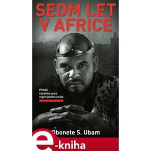 Sedm let v Africe. Příběh českého syna nigerijského krále - Obonete S. Ubam e-kniha