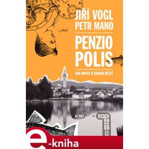 Penziopolis. Dva dopisy o jednom městě - Jiří Vogl, Petr Mano e-kniha