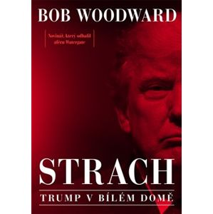 Strach - Trump v Bílém domě - Bob Woodward