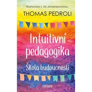 Intuitivní pedagogika - Škola budousnosti. Rozhovory s Iris Johanssonovou - Thomas Pedroli