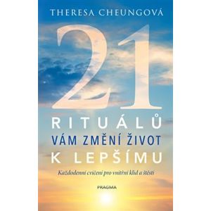 21 rituálů vám změní život k lepšímu - Každodenní cvičení pro vnitřní klid a štěstí - Theresa Cheungová