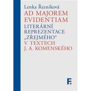 Ad majorem evidentiam. Literární reprezentace „zřejmého“ v textech J. A. Komenského - Lenka Řezníková