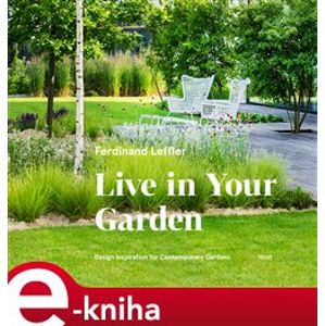 Live in Your Garden. Design Inspiration for Contemporary Gardens - Ferdinand Leffler e-kniha