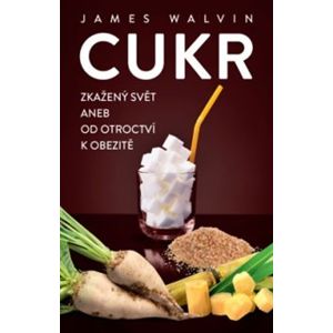Cukr – Zkažený svět aneb od otroctví k obezitě - James Walvin