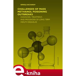 Challenges of mass methanol poisoning outbreaks. Diagnosis, treatment and prognosis in long term health sequelae - Sergej Zacharov e-kniha