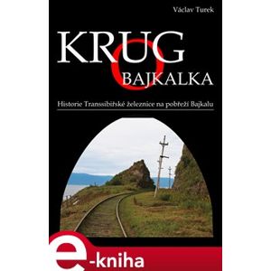 Krugo Bajkalka. Historie Transsibiřské železnice na pobřeží Bajkalu - Václav Turek e-kniha