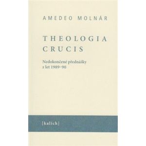Theologia crucis. Nedokončené přednášky z let 1989-90 - Amedeo Molnár