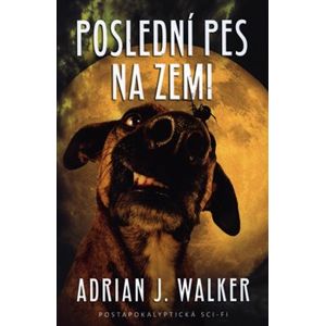Poslední pes na Zemi - Adrian J. Walker