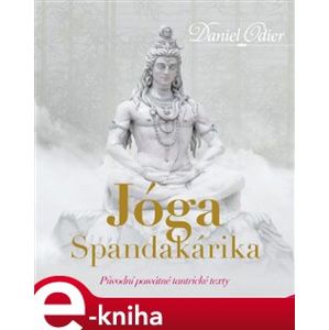 Jóga Spandakárika. Původní posvátné tantrické texty - Daniel Odier