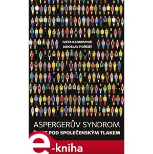 Aspergerův syndrom. Život pod společenským tlakem - Iveta Radkovová, Jaroslav Hořejší