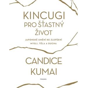 Kincugi pro šťastný život. Japonské umění ke zlepšení mysli, těla a ducha - Candice Kumai
