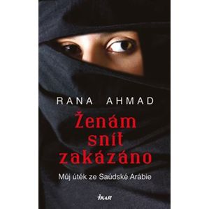 Ženám snít zakázáno - Můj útěk ze Saúdské Arábie - Rana Ahmad