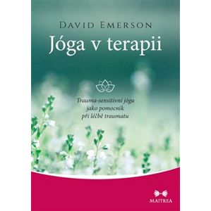 Jóga v terapii. Trauma-sensitivní jóga jako pomocník při léčbě traumatu - David Emerson