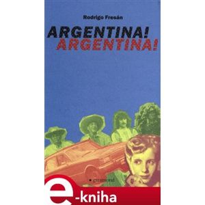 Argentina! Argentina! - Rodrigo Fresán