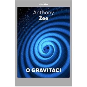 O gravitaci. Stručné pojednání o závažném tématu - Anthony Zee