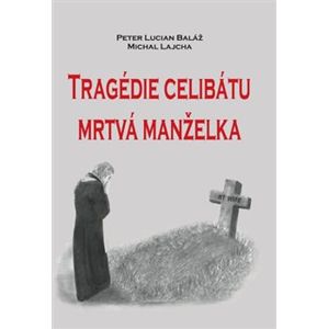 Tragédie celibátu mrtvá manželka - Michal Lajcha, Peter Lucián Baláž