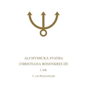 Alchymická svatba Christiana Rosenkreuze I.díl. Esoterická analýza chymické svatby Christiana Rosenkreuze roku 1459 - Jan van Rijckenborgh