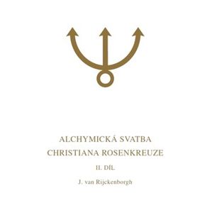Alchymická svatba Christiana Rosenkreuze II.díl. Esoterická analýza chymické svatby Christiana Rosenkreuze roku 1459 - Jan van Rijckenborgh