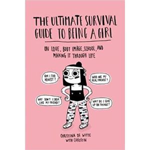 The Ultimate Survival Guide to Being a Girl. On Love, Body Image, School, and Making It Through Life - Christina De Witteová