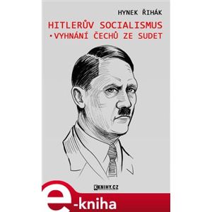 Hitlerův socialismus a vyhnání čechů ze Sudet - Hynek Říhák e-kniha